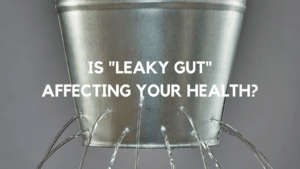 Is “Leaky Gut” Affecting Your Health?